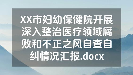 XX市妇幼保健院开展深入整治医疗领域腐败和不正之风自查自纠情况汇报.docx