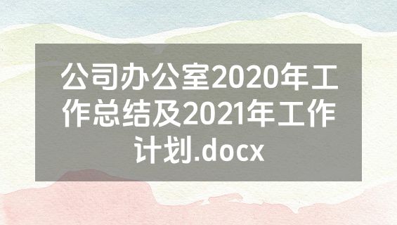 公司办公室2020年工作总结及2021年工作计划.docx