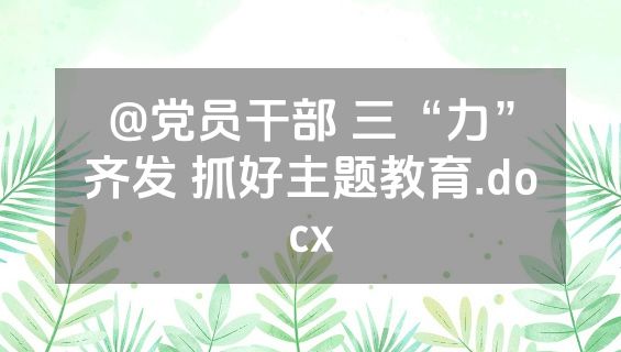 @党员干部 三“力”齐发 抓好主题教育.docx