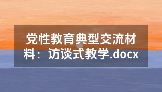 党性教育典型交流材料：访谈式教学.docx