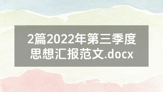 2篇2022年第三季度思想汇报范文.docx