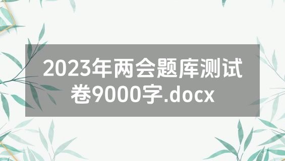 2023年两会题库测试卷9000字.docx