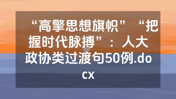 “高擎思想旗帜”“把握时代脉搏”：人大政协类过渡句50例.docx