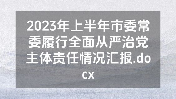 2023年上半年市委常委履行全面从严治党主体责任情况汇报.docx