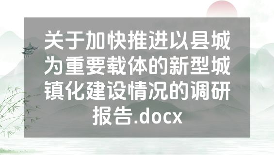 关于加快推进以县城为重要载体的新型城镇化建设情况的调研报告.docx