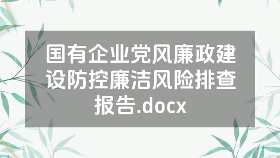 国有企业党风廉政建设防控廉洁风险排查报告.docx