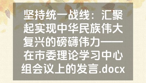 坚持统一战线：汇聚起实现中华民族伟大复兴的磅礴伟力——在市委理论学习中心组会议上的发言.docx