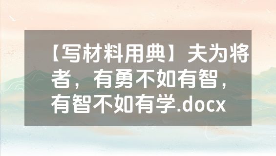 【写材料用典】夫为将者，有勇不如有智，有智不如有学.docx