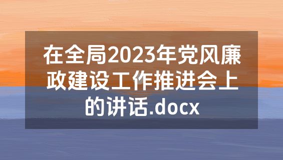 在全局2023年党风廉政建设工作推进会上的讲话.docx