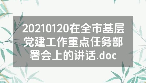 20210120在全市基层党建工作重点任务部署会上的讲话.doc