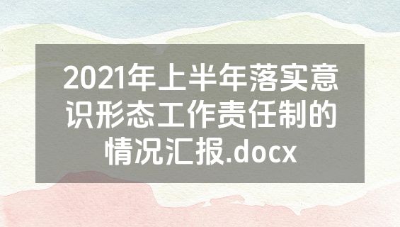 2021年上半年落实意识形态工作责任制的情况汇报.docx