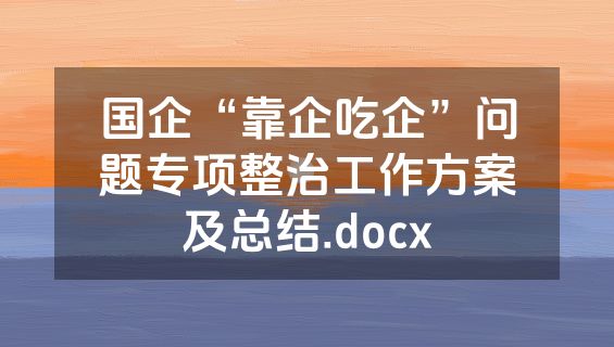 国企“靠企吃企”问题专项整治工作方案及总结.docx