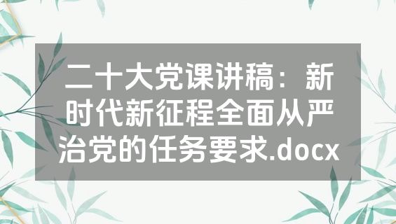二十大党课讲稿：新时代新征程全面从严治党的任务要求.docx