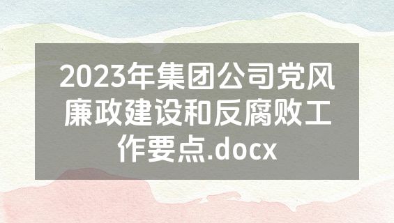 2023年集团公司党风廉政建设和反腐败工作要点.docx