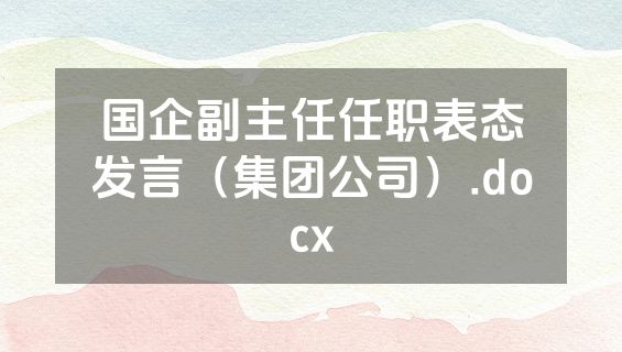 国企副主任任职表态发言（集团公司）.docx