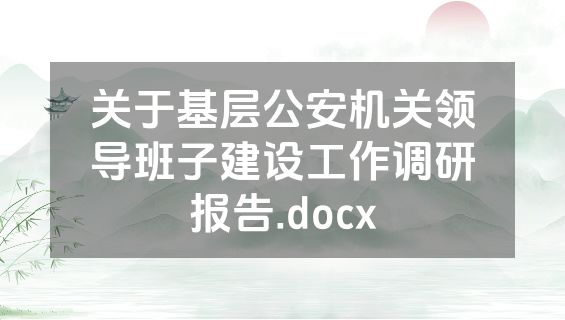 关于基层公安机关领导班子建设工作调研报告.docx
