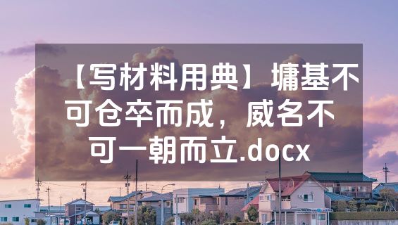【写材料用典】墉基不可仓卒而成，威名不可一朝而立.docx