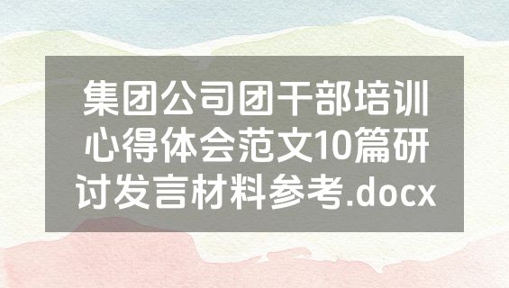 集团公司团干部培训心得体会范文10篇研讨发言材料参考.docx