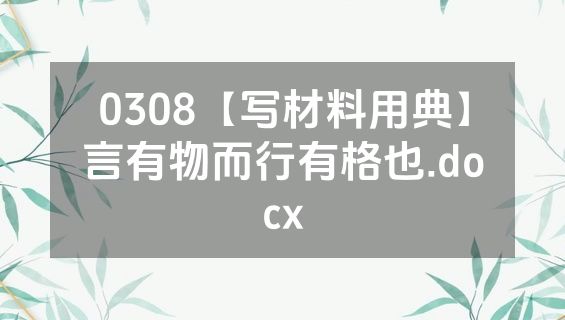 0308【写材料用典】言有物而行有格也.docx
