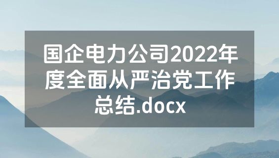 国企电力公司2022年度全面从严治党工作总结.docx