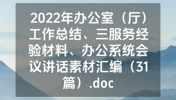 2022年办公室（厅）工作总结、三服务经验材料、办公系统会议讲话素材汇编（31篇）.doc