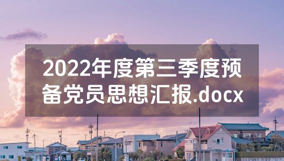 2022年度第三季度预备党员思想汇报.docx