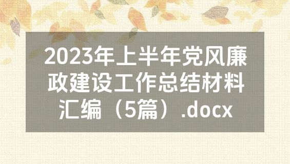 2023年上半年党风廉政建设工作总结材料汇编（5篇）.docx