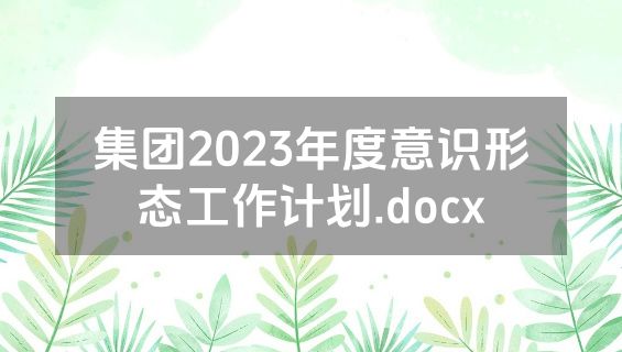 集团2023年度意识形态工作计划.docx