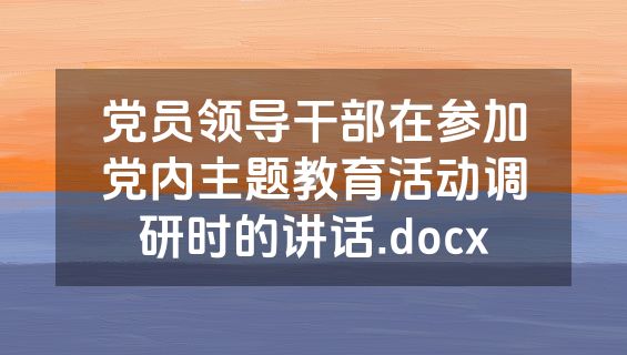 党员领导干部在参加党内主题教育活动调研时的讲话.docx
