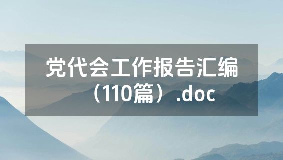 党代会工作报告汇编（110篇）.doc