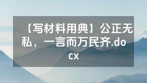 【写材料用典】公正无私，一言而万民齐.docx