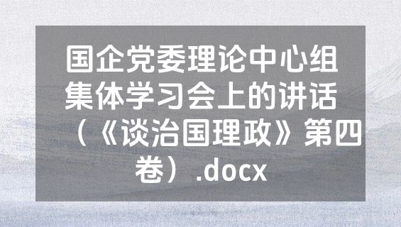 国企党委理论中心组集体学习会上的讲话（《谈治国理政》第四卷）.docx