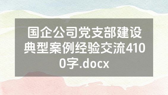 国企公司党支部建设典型案例经验交流4100字.docx