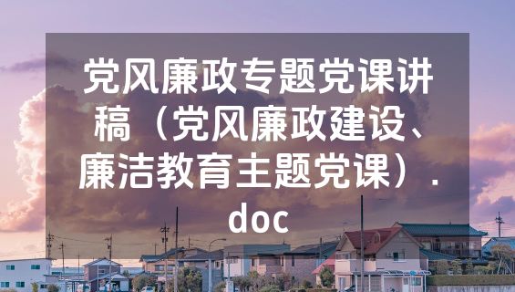 党风廉政专题党课讲稿（党风廉政建设、廉洁教育主题党课）.doc