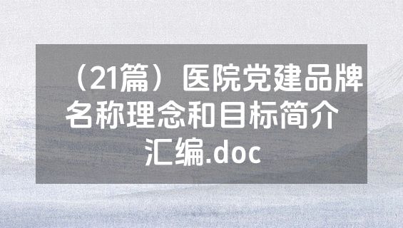 （21篇）医院党建品牌名称理念和目标简介汇编.doc