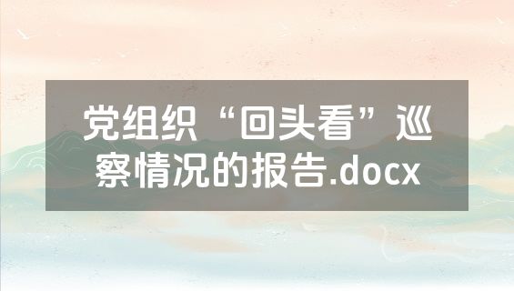 党组织“回头看”巡察情况的报告.docx