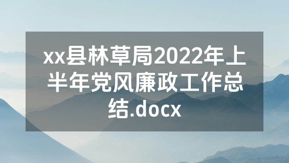 xx县林草局2022年上半年党风廉政工作总结.docx