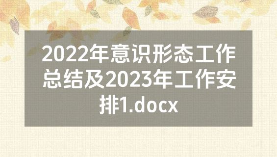 2022年意识形态工作总结及2023年工作安排1.docx