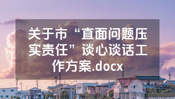 关于市“直面问题压实责任”谈心谈话工作方案.docx