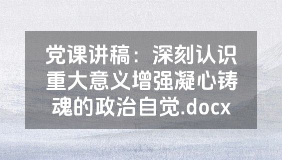 党课讲稿：深刻认识重大意义增强凝心铸魂的政治自觉.docx