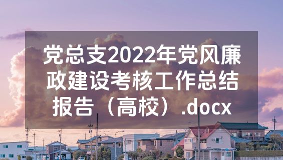 党总支2022年党风廉政建设考核工作总结报告（高校）.docx