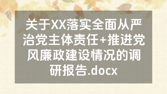 关于XX落实全面从严治党主体责任+推进党风廉政建设情况的调研报告.docx
