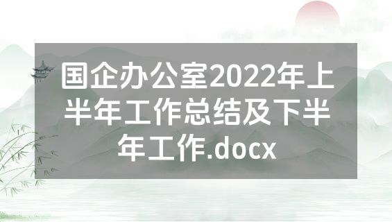 国企办公室2022年上半年工作总结及下半年工作.docx