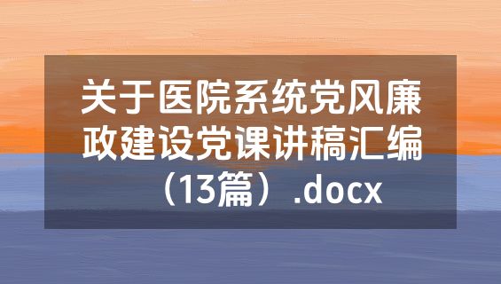 关于医院系统党风廉政建设党课讲稿汇编（13篇）.docx