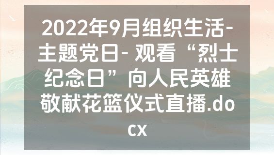 2022年9月组织生活-主题党日- 观看“烈士纪念日”向人民英雄敬献花篮仪式直播.docx