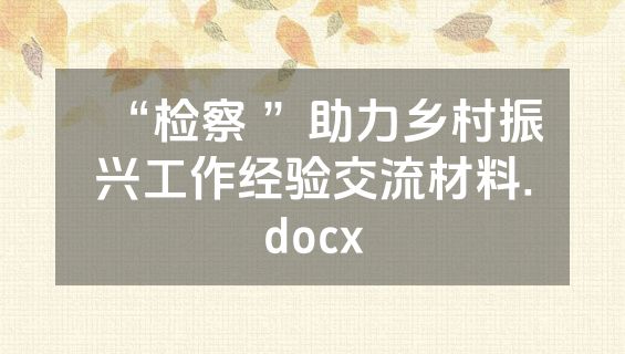 “检察 ”助力乡村振兴工作经验交流材料.docx