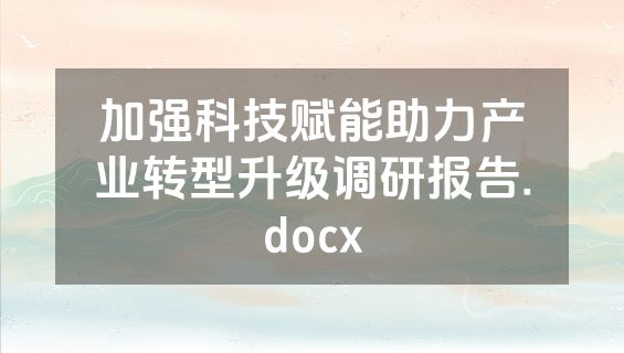 加强科技赋能助力产业转型升级调研报告.docx