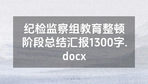纪检监察组教育整顿阶段总结汇报1300字.docx