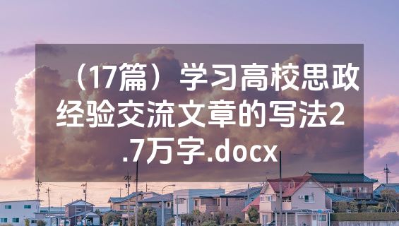 （17篇）学习高校思政经验交流文章的写法2.7万字.docx