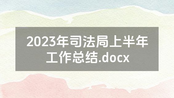 2023年司法局上半年工作总结.docx